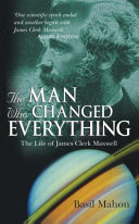 Copertina  The Man who changed everything : the life of James Clerk Maxwell