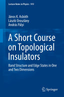 Copertina  A Short Course on Topological Insulators : Band Structure and Edge States in One and Two Dimensions
