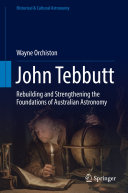 Copertina  John Tebbutt : Rebuilding and Strengthening the Foundations of Australian Astronomy