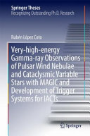 Copertina  Very high energy gamma ray observations of pulsar wind nebulae and cataclysmic variable stars with MAGIC and development of trigger systems for IACTs : doctoral thesis accepted by Autonomous University of barcelona, Spain
