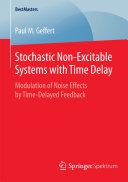 Copertina  Stochastic Non-Excitable Systems with Time Delay : Modulation of Noise Effects by Time-Delayed Feedback
