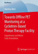 Copertina  Towards Offline PET Monitoring at a Cyclotron-Based Proton Therapy Facility : Experiments and Monte Carlo Simulations