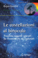 Copertina  Le costellazioni al binocolo : Trecento oggetti celesti da riconoscere ed esplorare