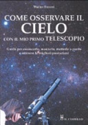 Copertina  Come osservare il cielo col mio primo telescopio : guida per conoscerlo, montarlo, metterlo a punto e ottenere le migliori prestazioni