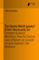 Copertina  The Atomic World Spooky? It Ain't Necessarily So! : Emergent Quantum Mechanics, How the Classical Laws of Nature Can Conspire to Cause Quantum-Like Behaviour
