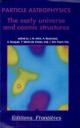 Copertina  Particle astrophysics : the early Universe and cosmic structures : proceedings of the XXVth rencontres de Moriond, Les Arcs, Savoie, France, March 4-11, 1990