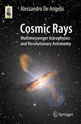 Copertina  Cosmic Rays : Multimessenger Astrophysics and Revolutionary Astronomy